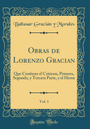 Obras de Lorenzo Gracian, Vol. 1: Que Contiene El Criticon, Primera, Segunda, Y Tercera Parte, Y El Heroe (Classic Reprint)