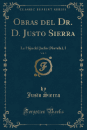 Obras del Dr. D. Justo Sierra, Vol. 3: La Hija del Judio (Novela), I (Classic Reprint)