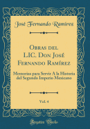 Obras del LIC. Don Jos Fernando Ramrez, Vol. 4: Memorias Para Servir  La Historia del Segundo Imperio Mexicano (Classic Reprint)