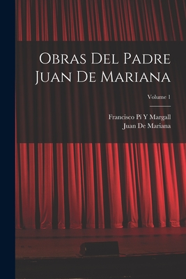 Obras del Padre Juan de Mariana; Volume 1 - Margall, Francisco P? Y, and De Mariana, Juan