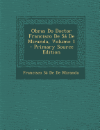 Obras Do Doctor Francisco de Sa de Miranda, Volume 1 - De De Miranda, Francisco Sa