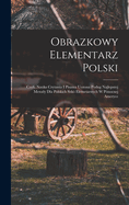 Obrazkowy elementarz polski; czyli, Nauka czytania i pisania uozona podug najlepszej metody dla polskich szk elemetarnych w Pnocnej Ameryce