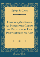 Observaes Sobre As Principaes Causas da Decadencia Dos Portuguezes na Asia (Classic Reprint)