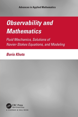 Observability and Mathematics: Fluid Mechanics, Solutions of Navier-Stokes Equations, and Modeling - Khots, Boris