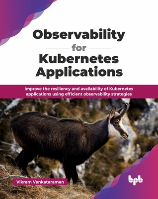 Observability for Kubernetes Applications: Improve the resiliency and availability of Kubernetes applications using efficient observability strategies (English Edition) - Venkataraman, Vikram