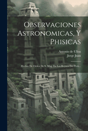 Observaciones Astronomicas, Y Phisicas: Hechas De Orden De S. Mag. En Los Reynos Del Per...