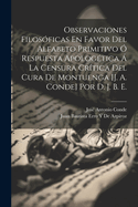 Observaciones Filosoficas En Favor del Alfabeto Primitivo O Respuesta Apologetica a la Censura Critica del Cura de Montuenga [J. A. Conde] Por D. J. B. E.