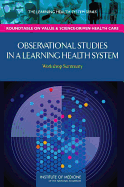 Observational Studies in a Learning Health System: Workshop Summary - Institute of Medicine, and Roundtable on Value and Science-Driven Health Care, and A Learning Health System Activity