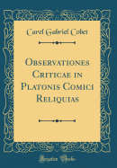 Observationes Criticae in Platonis Comici Reliquias (Classic Reprint)