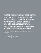 Observations and Experiments on the Fluctuations in the Level and Rate of Movement of Ground-Water on the Wisconsin Agricultural Experiment Station Farm and at Whitewater, Wisconsin