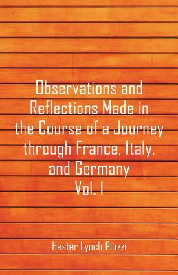 Observations and Reflections Made in the Course of a Journey through France, Italy, and Germany, Vol. I - Piozzi, Hester Lynch