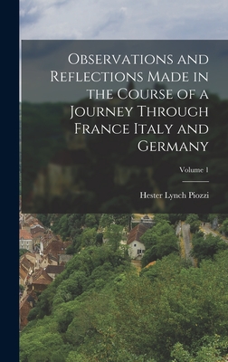 Observations and Reflections Made in the Course of a Journey Through France Italy and Germany; Volume 1 - Piozzi, Hester Lynch