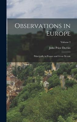 Observations in Europe: Principally in France and Great Britain; Volume 2 - Durbin, John Price