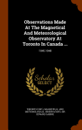 Observations Made At The Magnetical And Meteorological Observatory At Toronto In Canada ...: 1846-1848