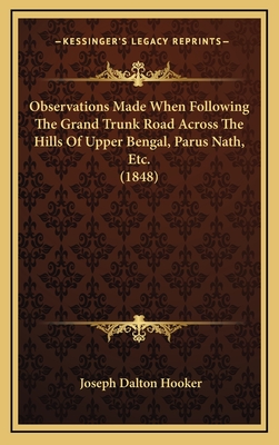 Observations Made When Following the Grand Trunk Road Across the Hills of Upper Bengal, Parus Nath, Etc. (1848) - Hooker, Joseph Dalton