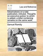 Observations on a Late Publication, Intituled, Thoughts on Executive Justice: To Which Is Added, a Letter Containing Remarks on the Same Work (Classic Reprint)