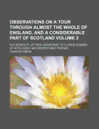 Observations On A Tour Through Almost The Whole Of England, And A Considerable Part Of Scotland: In A Series Of Letters, Addressed To A Large Number Of Intelligent And Respectable Friends; Volume 2