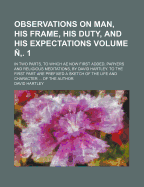 Observations on Man, His Frame, His Duty, and His Expectations: In Two Parts, to Which Ae Now First Added, Paryers and Religious Meditations, by David Hartley. to the First Part Are Prefixed a Sketch of the Life and Character ... of the Author, Volume 1