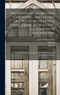 Observations on Modern Gardening, and Laying out Pleasure-grounds, Parks, Farms, Ridings Etc., Illustrated by Descriptions: To Which is Added, an Essay on the Different Natural Situations of Gardens