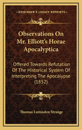 Observations on Mr. Elliott's Horae Apocalyptica: Offered Towards Refutation of the Historical System of Interpreting the Apocalypse (1852)