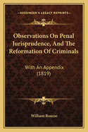 Observations On Penal Jurisprudence, And The Reformation Of Criminals: With An Appendix (1819)