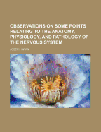 Observations on Some Points Relating to the Anatomy, Physiology, and Pathology of the Nervous System