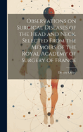 Observations on Surgical Diseases of the Head and Neck. Selected From the Memoirs of the Royal Academy of Surgery of France