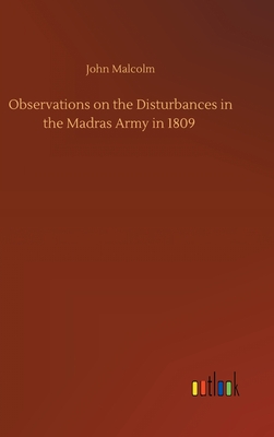 Observations on the Disturbances in the Madras Army in 1809 - Malcolm, John