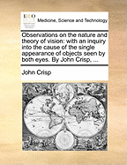 Observations on the Nature and Theory of Vision: With an Inquiry Into the Cause of the Single Appearance of Objects Seen by Both Eyes (Classic Reprint)