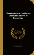 Observations on the Nature Extent and Effects of Pauperism