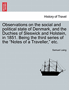 Observations on the Social and Political State of Denmark, and the Duchies of Sleswick and Holstein in 1851: Being the Third Series of the Notes of a Traveller on the Social and Political State of the European People