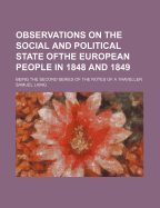Observations on the Social and Political State Ofthe European People in 1848 and 1849: Being the Second Series of the Notes of a Traveller