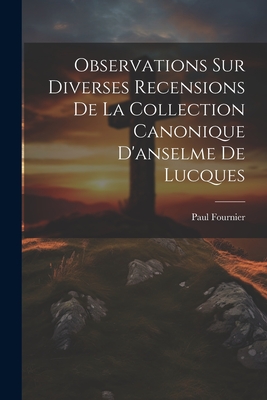 Observations Sur Diverses Recensions de la Collection Canonique d'Anselme de Lucques - Fournier, Paul