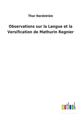 Observations Sur La Langue Et La Versification De Mathurin Regnier - Nordstrm, Thor