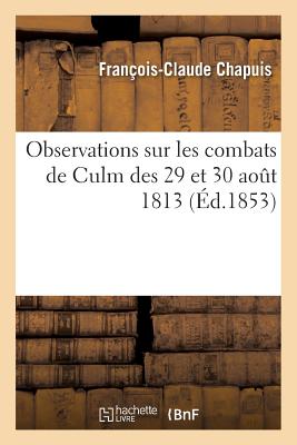 Observations Sur Les Combats de Culm Des 29 Et 30 Aout 1813 - Chapuis, Fran?ois-Claude