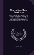 Observations Upon the Liturgy: With a Proposal for Its Reform, ... by a Layman of the Church of England, ... to Which Is Added, the Journals of the American Convention, Appointed to Frame an Ecclesiastical Constitution,