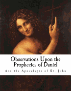 Observations Upon the Prophecies of Daniel: And The Apocalypse of St. John