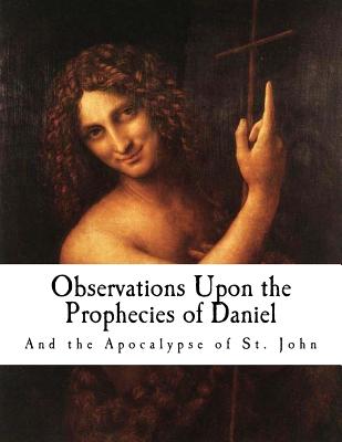 Observations Upon the Prophecies of Daniel: And The Apocalypse of St. John - Newton, Isaac