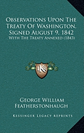 Observations Upon the Treaty of Washington, Signed August 9, 1842: With the Treaty Annexed (1843) - Featherstonhaugh, George William