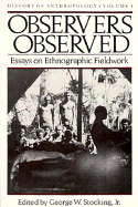 Observers Observed: Essays on Ethnographic Fieldwork Volume 1