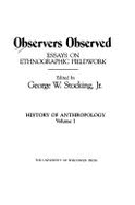 Observers Observed: Essays on Ethnographic Fieldwork - Stocking, George W
