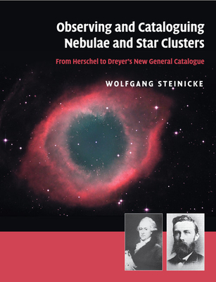 Observing and Cataloguing Nebulae and Star Clusters: From Herschel to Dreyer's New General Catalogue - Steinicke, Wolfgang