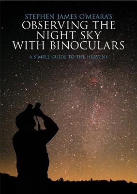 Observing the Night Sky with Binoculars: A Simple Guide to the Heavens - O'Meara, Stephen James