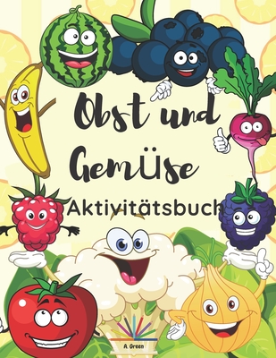 Obst und Gem?se Aktivit?tsbuch: Malvorlagen, Labyrinthe und Punkt-zu-Punkt-Aktivit?ten f?r Kinder im Alter von 4-8 Jahren - Green, A