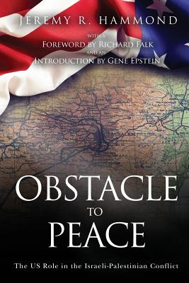 Obstacle to Peace: The US Role in the Israeli-Palestinian Conflict - Hammond, Jeremy R, and Falk, Richard (Foreword by), and Epstein, Gene (Introduction by)