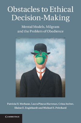 Obstacles to Ethical Decision-Making: Mental Models, Milgram and the Problem of Obedience - Werhane, Patricia H., and Hartman, Laura Pincus, and Archer, Crina