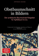 Obstbaumschnitt in Bildern: Der praktische Baumschnitt-Ratgeber f?r Apfelbaum & Co.: Professionelle Schnitttechniken, Veredelung und Pflege von Obstb?umen - Von der Pflanzung bis zur Ernte