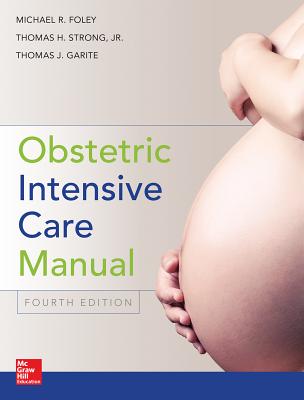 Obstetric Intensive Care Manual - Foley, Michael R, MD, and Strong, Thomas H, and Garite, Thomas J, MD, Facog