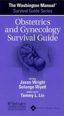 Obstetrics and Gynecology Survival Guide - Washington University School of Medicine Department of Medicine (Prepared for publication by), and Wright, Jason, MD (Editor...