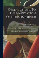 Obstructions To The Navigation Of Hudson's River: Embracing The Minutes Of The Secret Committee Appointed By The Provincial Convention Of New York, July 16, L776, And Other Original Documents Relating To The Subject